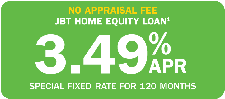 NO APPRAISAL FEE JBT HOME EQUITY LOAN1 3.49% APR SPECIAL FIXED RATE FOR 120 MONTHS